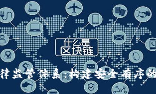 探讨区块链法律监管体系：构建安全有序的数字经济环境