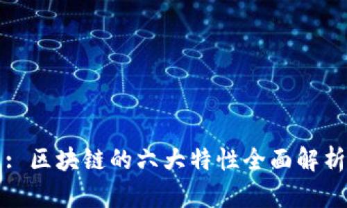 : 区块链的六大特性全面解析