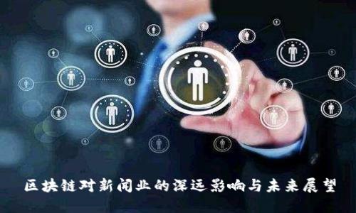 区块链对新闻业的深远影响与未来展望