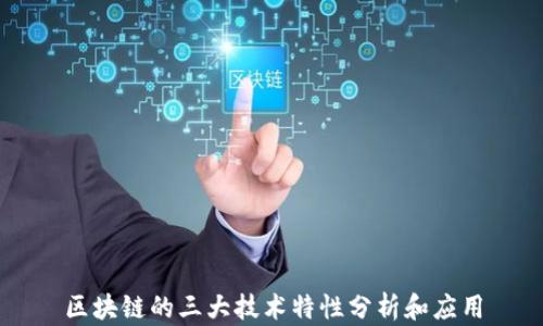 
区块链的三大技术特性分析和应用